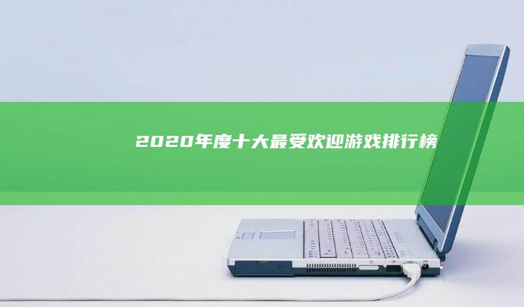 2020年度十大最受欢迎游戏排行榜